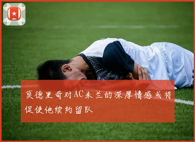 莫德里奇对AC米兰的深厚情感或将促使他续约留队